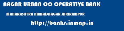 NAGAR URBAN CO OPERATIVE BANK  MAHARASHTRA AHMADNAGAR SHRIRAMPUR   banks information 